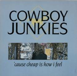 Cowboy Junkies : 'Cause Cheap Is How I Feel